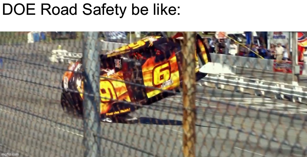 DOE Road Safety be like: | image tagged in doe road safety,memes | made w/ Imgflip meme maker