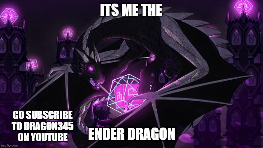 Ender dragon | ITS ME THE; ENDER DRAGON; GO SUBSCRIBE TO DRAGON345 ON YOUTUBE | image tagged in ender dragon | made w/ Imgflip meme maker