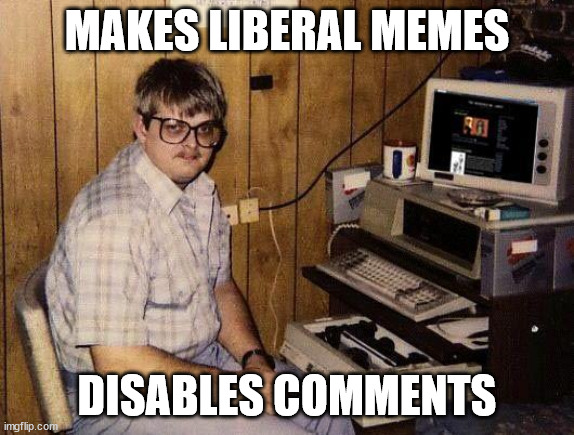 Liberals Hate Others Ideas | MAKES LIBERAL MEMES; DISABLES COMMENTS | image tagged in computer nerd,stupid liberals,libtards | made w/ Imgflip meme maker