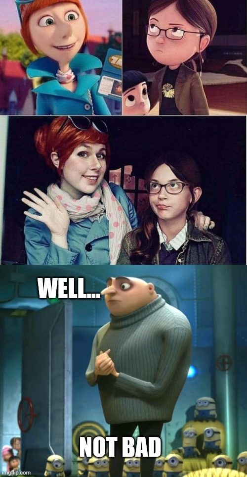 ALMOST PERFECT! | WELL... NOT BAD | image tagged in in terms of money we have no money,gru meme,despicable me,cosplay | made w/ Imgflip meme maker