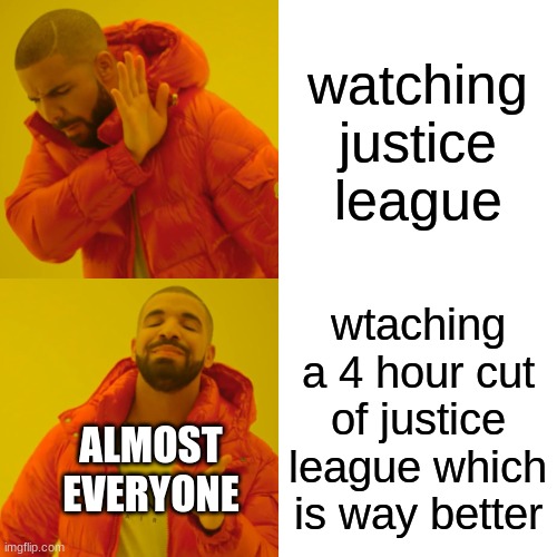 i'm talking about jack snyders cut of the movie btw | watching justice league; wtaching a 4 hour cut of justice league which is way better; ALMOST EVERYONE | image tagged in memes,drake hotline bling | made w/ Imgflip meme maker