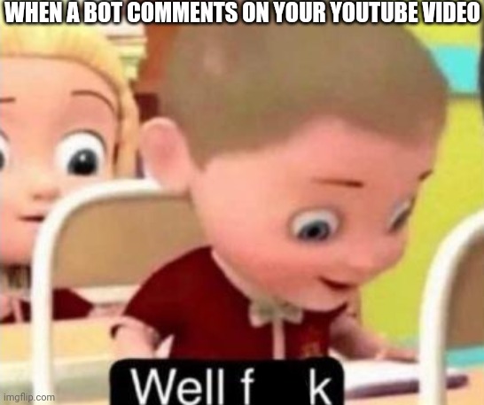 I hate bots so much | WHEN A BOT COMMENTS ON YOUR YOUTUBE VIDEO | image tagged in youtube,bots | made w/ Imgflip meme maker