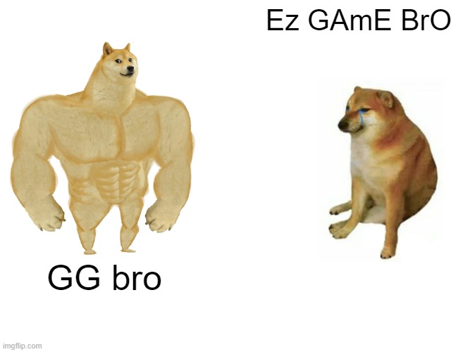 True legend | Ez GAmE BrO; GG bro | image tagged in memes,buff doge vs cheems | made w/ Imgflip meme maker