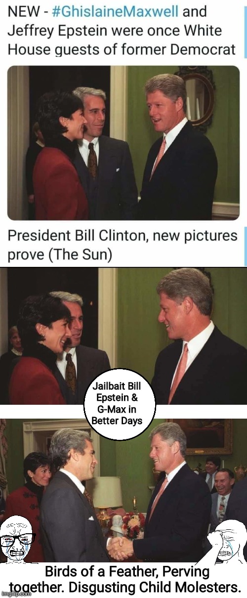 Jailbait Bill's Pervy Pals | Jailbait Bill
Epstein &
G-Max in
Better Days; Birds of a Feather, Perving together. Disgusting Child Molesters. | image tagged in jeffrey epstein | made w/ Imgflip meme maker