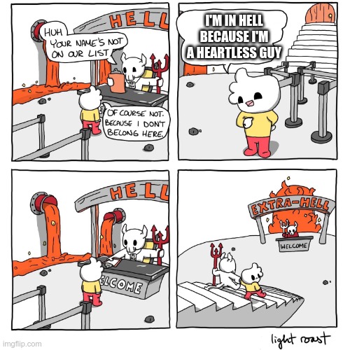 bonehurting juice | I'M IN HELL BECAUSE I'M A HEARTLESS GUY | image tagged in extra-hell | made w/ Imgflip meme maker