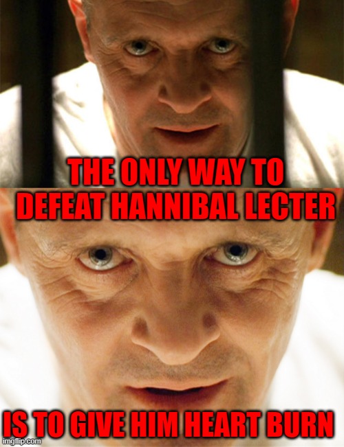 THE ONLY WAY TO DEFEAT HANNIBAL LECTER; IS TO GIVE HIM HEART BURN | image tagged in hanibal,haniball lector,funny,funny memes,horror | made w/ Imgflip meme maker