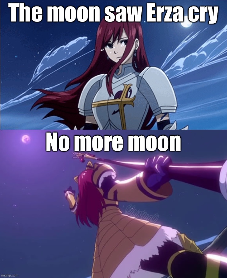 Erza Destroy the Moon - Fairy Tail Meme | The moon saw Erza cry; No more moon | image tagged in fairy tail,fairy tail meme,memes,erza scarlet,moon,anime meme | made w/ Imgflip meme maker
