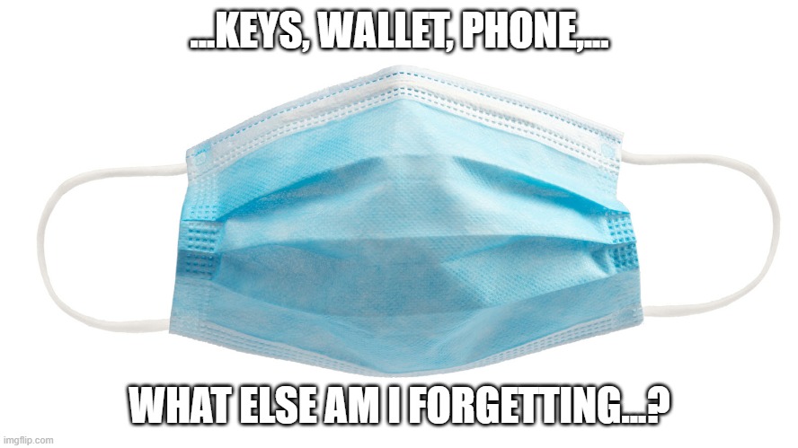 Face mask | ...KEYS, WALLET, PHONE,... WHAT ELSE AM I FORGETTING...? | image tagged in face mask | made w/ Imgflip meme maker