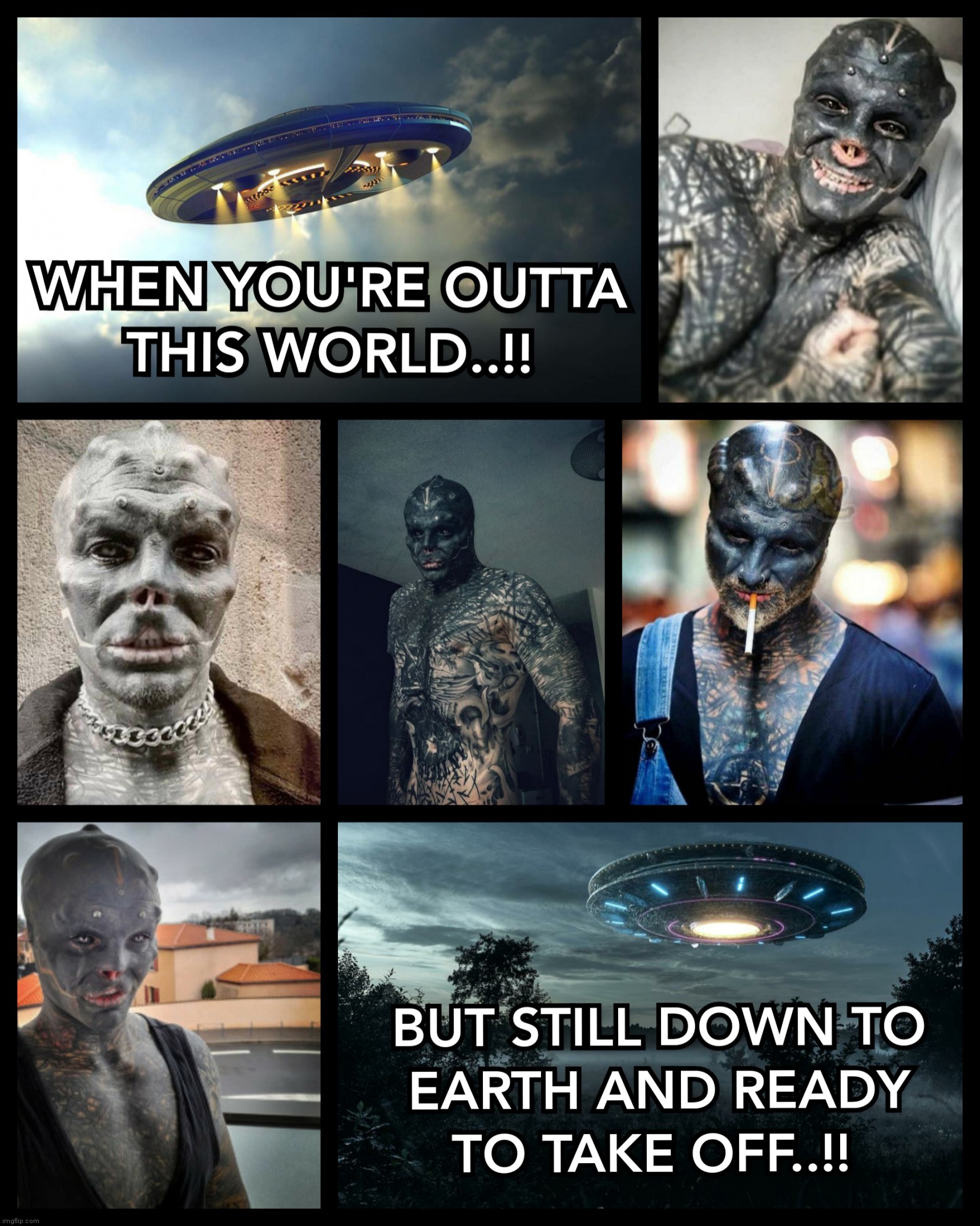 WHEN YOU'RE OUTTA THIS WORLD AND READY TO TAKE OFF..!! | image tagged in aliens,spaceship,ufos,memes,earth,satanic woody | made w/ Imgflip meme maker