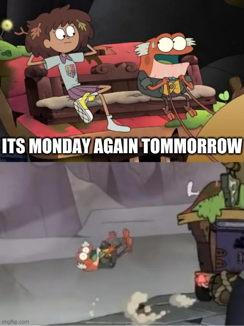 no. | ITS MONDAY AGAIN TOMMORROW | image tagged in memes,monday | made w/ Imgflip meme maker