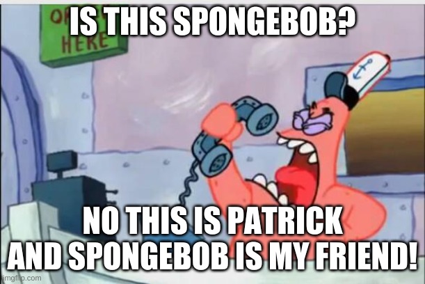 no this is patrick | IS THIS SPONGEBOB? NO THIS IS PATRICK AND SPONGEBOB IS MY FRIEND! | image tagged in no this is patrick,memes,funny | made w/ Imgflip meme maker