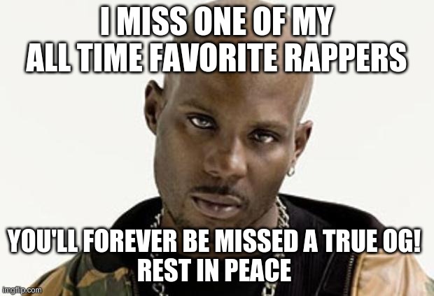 We'll Miss you DMX | I MISS ONE OF MY ALL TIME FAVORITE RAPPERS; YOU'LL FOREVER BE MISSED A TRUE OG! 
REST IN PEACE | image tagged in dmx,much love,great musician | made w/ Imgflip meme maker