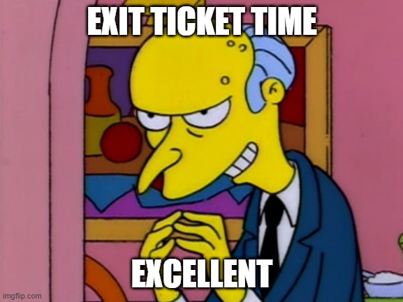 Exit Ticket | EXIT TICKET TIME; EXCELLENT | image tagged in excellent | made w/ Imgflip meme maker