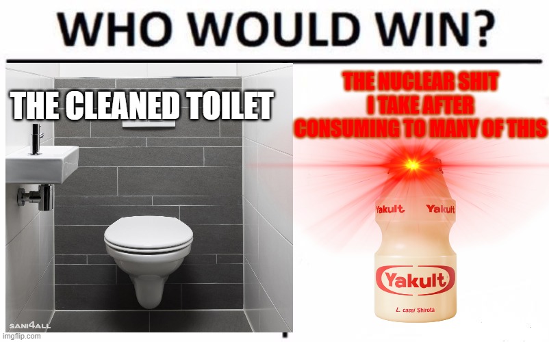 Kids dont drink to much yakult or mr toilet will be sad | THE NUCLEAR SHIT I TAKE AFTER CONSUMING TO MANY OF THIS; THE CLEANED TOILET | image tagged in yakult,toilet,who would win,shit,crapper | made w/ Imgflip meme maker