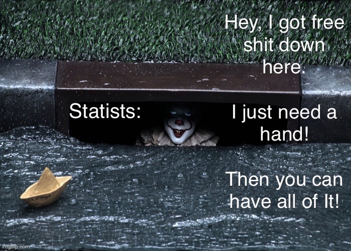 I just need a hand | image tagged in pennywise in sewer,statism,socialism,fascism,communism,freedom | made w/ Imgflip meme maker