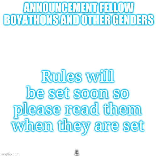 ANNOUNCEMNTTT | ANNOUNCEMENT FELLOW BOYATHONS AND OTHER GENDERS; Rules will be set soon so please read them when they are set; U KNOW I TOLD YOU I DONT RICKROLL | image tagged in memes,blank transparent square,i dont rickroll,but dont check description | made w/ Imgflip meme maker