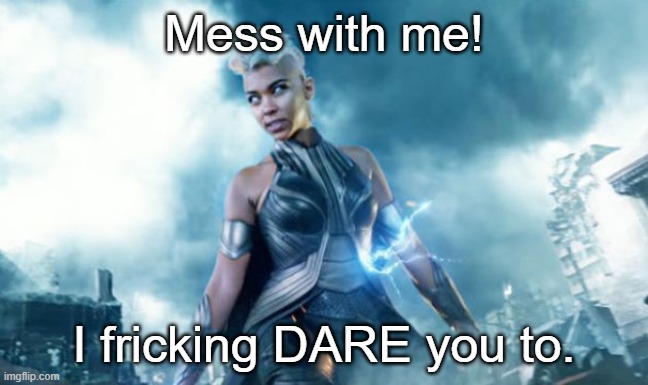 storm x-men | Mess with me! I fricking DARE you to. | image tagged in storm x-men | made w/ Imgflip meme maker