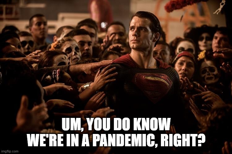Don't Touch Me | UM, YOU DO KNOW WE'RE IN A PANDEMIC, RIGHT? | image tagged in superman | made w/ Imgflip meme maker
