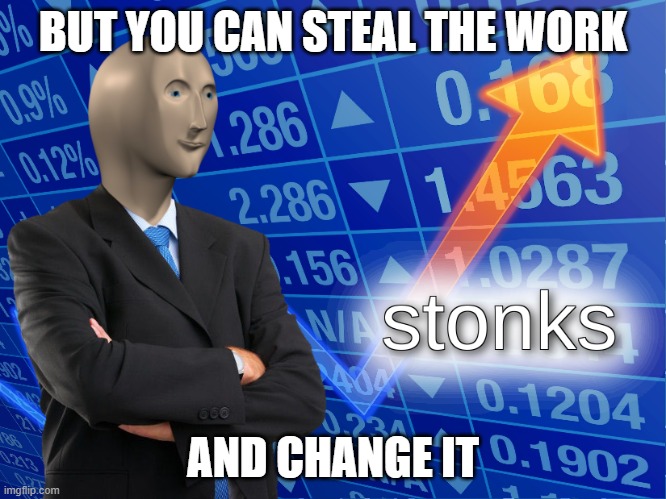 Big brain | BUT YOU CAN STEAL THE WORK; AND CHANGE IT | image tagged in stonks,steal | made w/ Imgflip meme maker