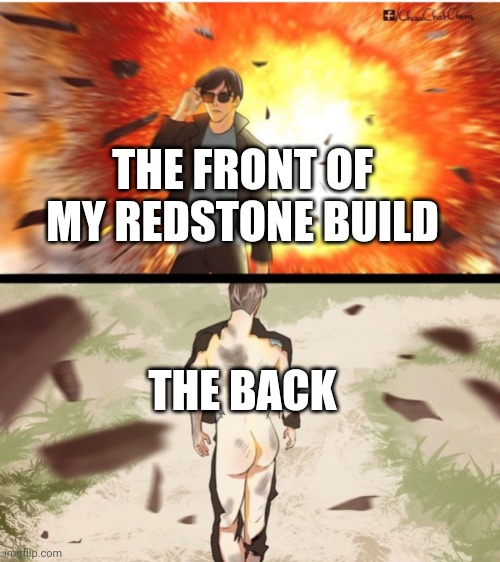 half naked explosion guy | THE FRONT OF MY REDSTONE BUILD; THE BACK | image tagged in half naked explosion guy | made w/ Imgflip meme maker