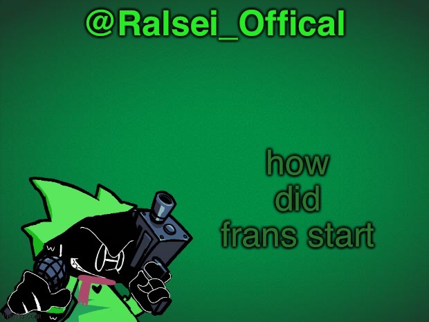 How did the unholy thing start (Edit- wait why is this still in new) | how did frans start | image tagged in ralsei_offical announcement template,undertale,sans undertale,frisk,memes,oh wow are you actually reading these tags | made w/ Imgflip meme maker