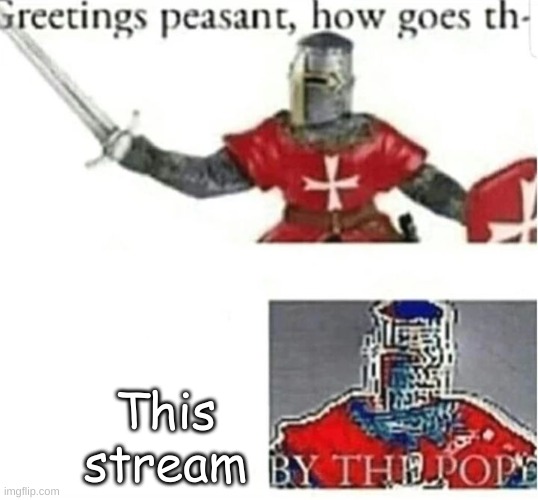 BY THE POPE | This stream | image tagged in by the pope | made w/ Imgflip meme maker