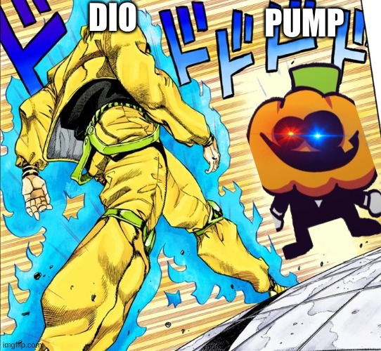 DIO VS PUMP |  DIO; PUMP | image tagged in dio vs,pump | made w/ Imgflip meme maker