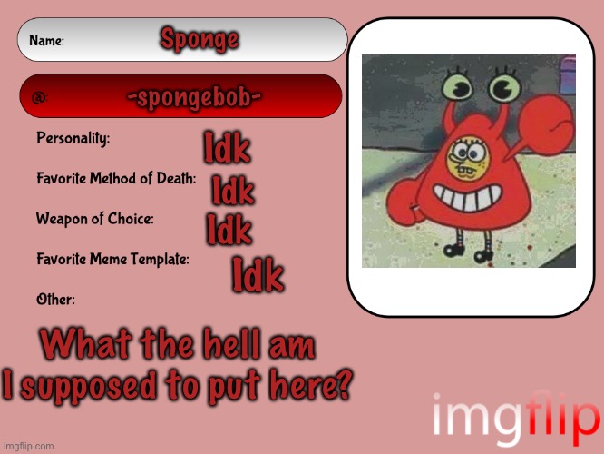 Unofficial MSMG USER CARD | Sponge; -spongebob-; Idk; Idk; Idk; Idk; What the hell am I supposed to put here? | image tagged in unofficial msmg user card | made w/ Imgflip meme maker