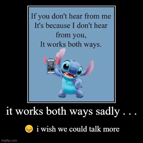 i wish u would answer me too so it wouldnt have to be like that | image tagged in demotivationals,sad,works both ways,sorry | made w/ Imgflip demotivational maker