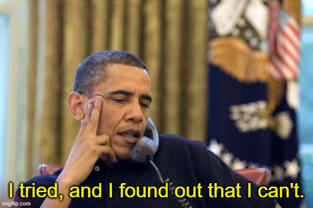. | I tried, and I found out that I can't. | image tagged in memes,no i can't obama | made w/ Imgflip meme maker
