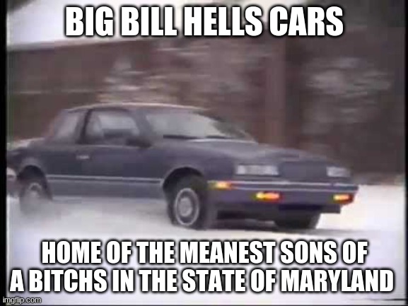 Big Bill Hell's | BIG BILL HELLS CARS; HOME OF THE MEANEST SONS OF A BITCHS IN THE STATE OF MARYLAND | image tagged in big bill hell's | made w/ Imgflip meme maker