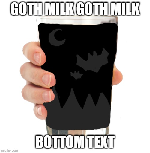 Goth Milk | GOTH MILK GOTH MILK; BOTTOM TEXT | image tagged in goth milk | made w/ Imgflip meme maker
