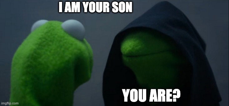 Evil Kermit | I AM YOUR SON; YOU ARE? | image tagged in memes,evil kermit | made w/ Imgflip meme maker