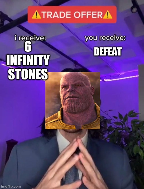 Trade Offer | 6 INFINITY STONES; DEFEAT | image tagged in trade offer | made w/ Imgflip meme maker