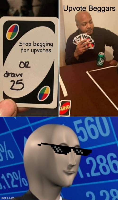 for upvote beggars | Upvote Beggars; Stop begging for upvotes | image tagged in memes,uno draw 25 cards | made w/ Imgflip meme maker