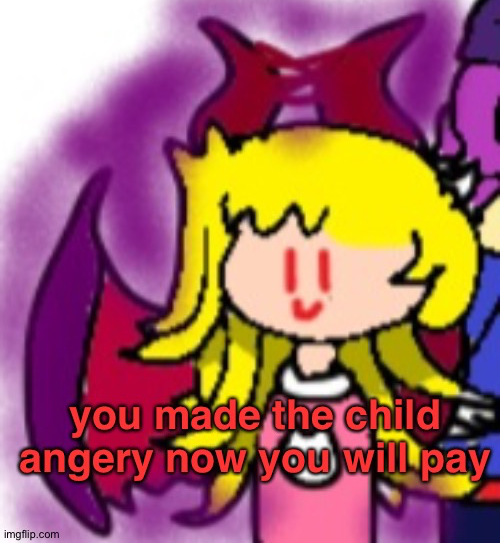 You Made The Child Angery Now You Will Pay Blank Meme Template