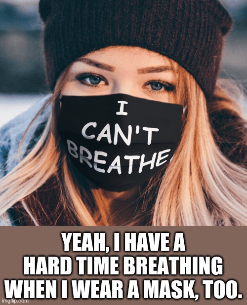 Lol that one time I wore a mask... | YEAH, I HAVE A HARD TIME BREATHING WHEN I WEAR A MASK, TOO. | image tagged in hey why do you always wear that mask | made w/ Imgflip meme maker