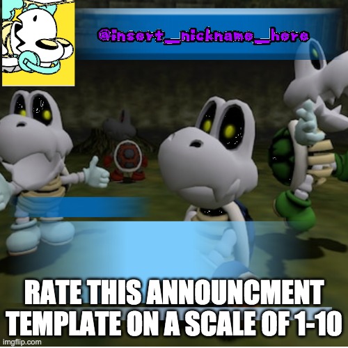 insert_nickname_here (new) | RATE THIS ANNOUNCMENT TEMPLATE ON A SCALE OF 1-10 | image tagged in insert_nickname_here new | made w/ Imgflip meme maker