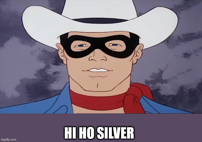 The Lone Ranger | HI HO SILVER | image tagged in the lone ranger | made w/ Imgflip meme maker