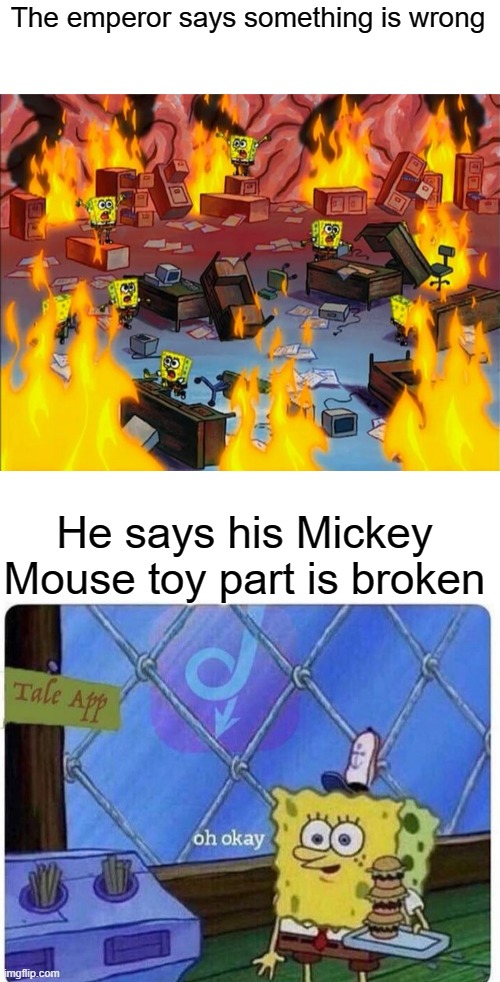 Then panic of 1979 | The emperor says something is wrong; He says his Mickey Mouse toy part is broken | image tagged in spongebob fire,oh okay spongebob,disney,japan | made w/ Imgflip meme maker
