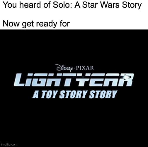Why Disney! | You heard of Solo: A Star Wars Story
 
Now get ready for; A TOY STORY STORY | image tagged in funny,memes,buzz lightyear,toy story | made w/ Imgflip meme maker