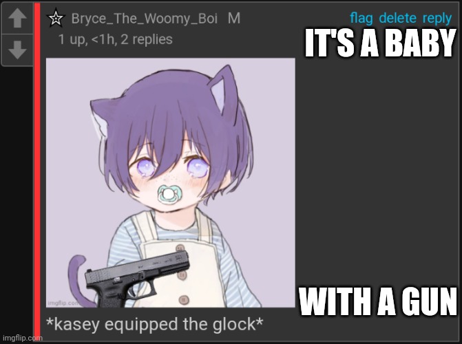 *kasey equipped the glock* | IT'S A BABY; WITH A GUN | image tagged in kasey equipped the glock | made w/ Imgflip meme maker