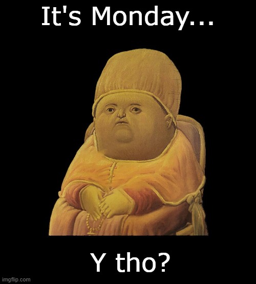 It's Monday... Y tho? | It's Monday... Y tho? | image tagged in y tho | made w/ Imgflip meme maker