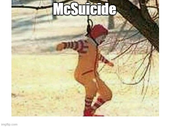 rip | McSuicide | image tagged in ronald mcdonald | made w/ Imgflip meme maker