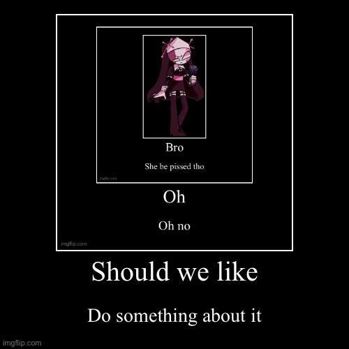 : | image tagged in funny,demotivationals | made w/ Imgflip demotivational maker