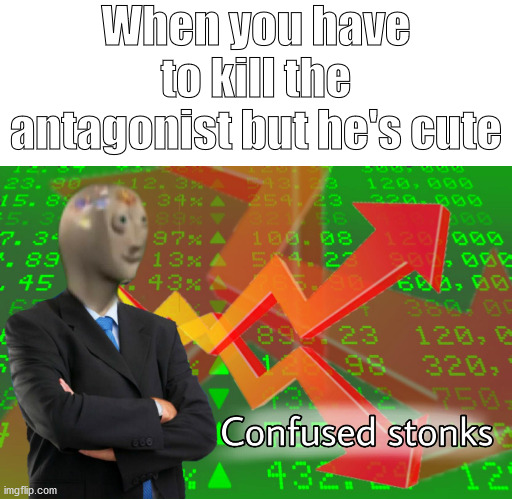 Confused Stonks | When you have to kill the antagonist but he's cute | image tagged in confused stonks,memes,funny,dank memes,stonks | made w/ Imgflip meme maker