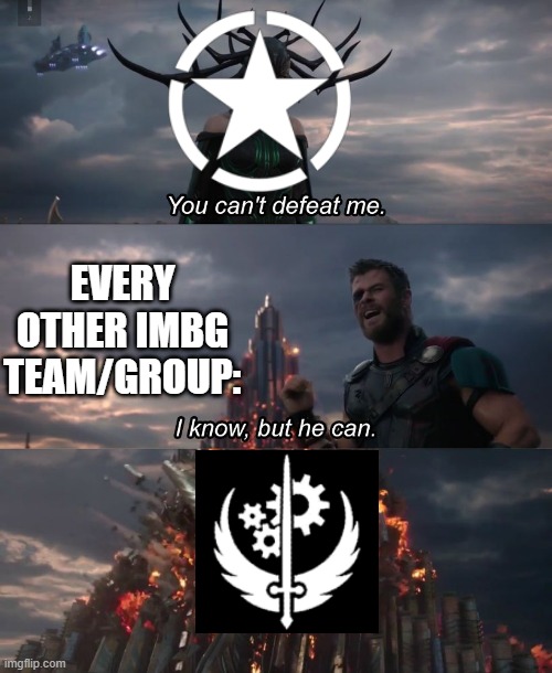 I know, but he can | EVERY OTHER IMBG TEAM/GROUP: | image tagged in i know but he can | made w/ Imgflip meme maker