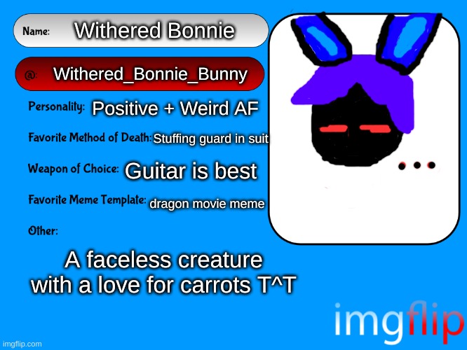 Unofficial Msmg User Card | Withered Bonnie; Withered_Bonnie_Bunny; Positive + Weird AF; Stuffing guard in suit; Guitar is best; dragon movie meme; A faceless creature with a love for carrots T^T | image tagged in unofficial msmg user card | made w/ Imgflip meme maker