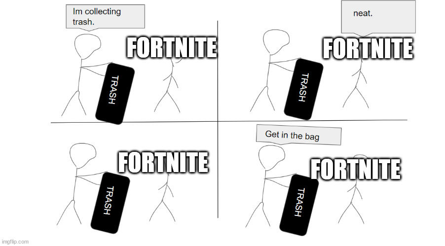 Fortnite after it died: | FORTNITE; FORTNITE; FORTNITE; FORTNITE | image tagged in trash | made w/ Imgflip meme maker