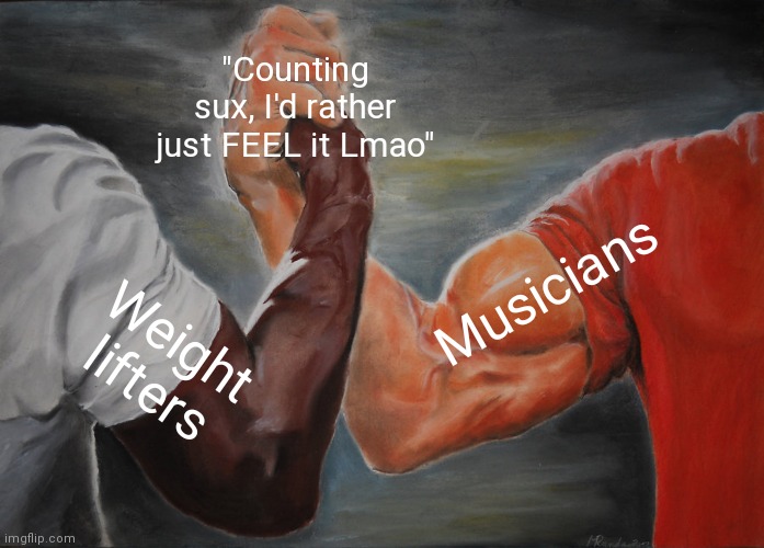 Epic Handshake Meme | "Counting sux, I'd rather just FEEL it Lmao"; Musicians; Weight lifters | image tagged in memes,epic handshake | made w/ Imgflip meme maker